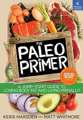 The Paleo Primer: A Jump-start Guide to Losing Body Fat and Living Primally! by Keris Marsden and Matt Whitmore