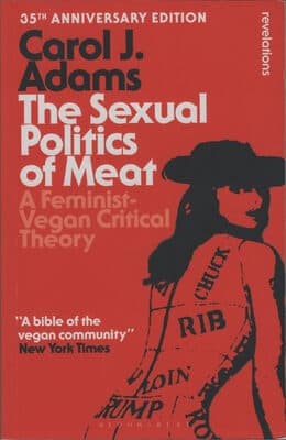 Carol J. Adams - The Sexual Politics of Meat: A Feminist‐Vegan Critical Theory, 35th Anniversary Edition